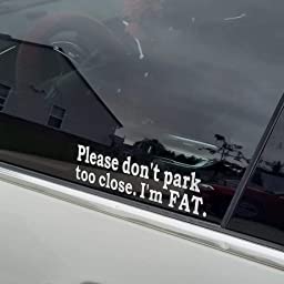 Please Don't Park Too Close. I'm FAT. (Sticker)